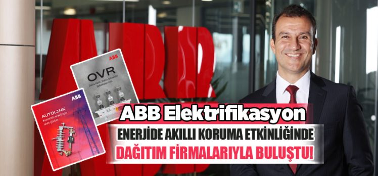 ABB Elektrifikasyon, Enerjide Akıllı Koruma Etkinliğinde Dağıtım Firmalarıyla Bir Araya Geldi!…