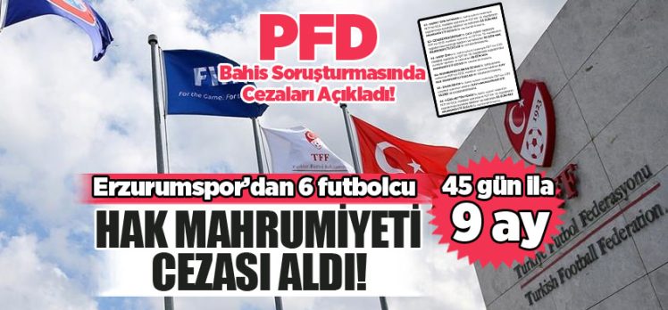 PFDK’ya sevk edilen, Erzurumspor’dan 6 futbolcu 45 gün ila 9 ay hak mahrumiyeti cezası aldı.