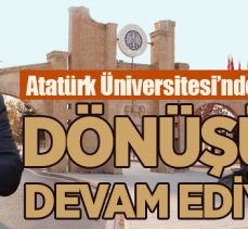 Atatürk Üniversitesi’nde Dönüşüm devam ediyor
