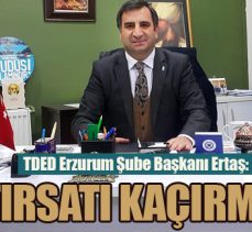 TDED Erzurum Şube Başkanı Ertaş: Bu fırsatı kaçırmayın