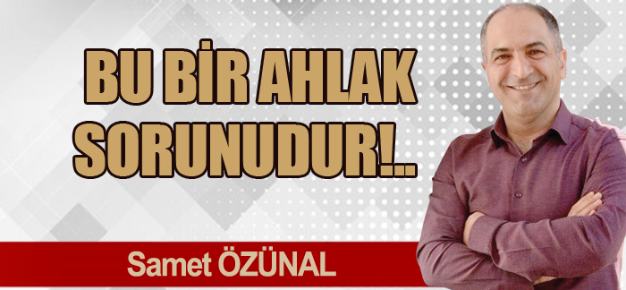 BU BİR AHLAK SORUNUDUR!..