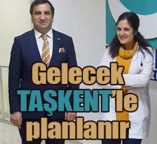 Gelecek TAŞKENT’le planlanır