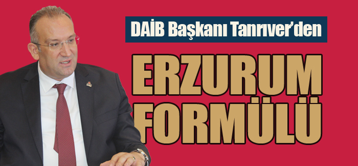 DAİB Başkanı Tanrıver’den Erzurum Formülü