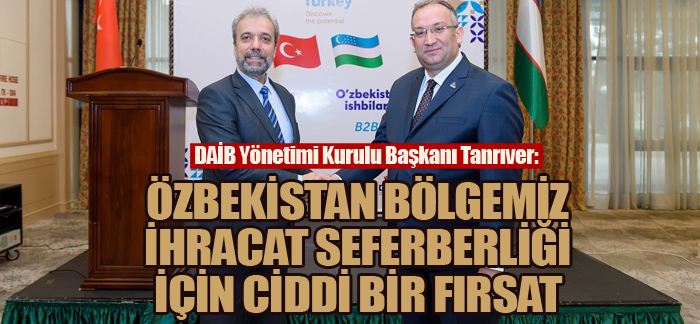 Tanrıver: “Özbekistan bölgemiz ihracat seferberliği için ciddi bir fırsat”