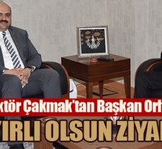 Rektör Çakmak’tan Başkan Orhan’a hayırlı olsun ziyareti