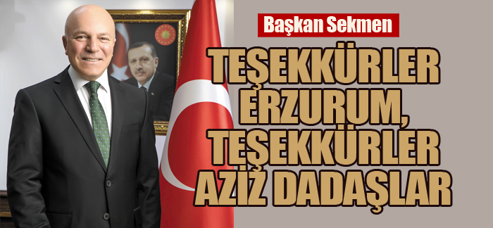 Başkan Sekmen: “Teşekkürler Erzurum, teşekkürler aziz dadaşlar”