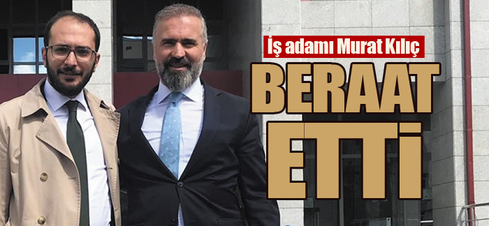 İş adamı Murat Kılıç’a beraat