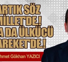 ARTIK SÖZ MİLLET’DE.! SIRA DA ÜLKÜCÜ HAREKET’DE.!