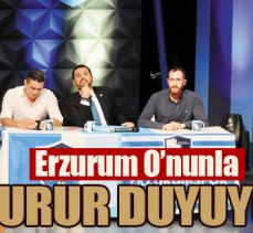 Erzurum O’nunla gurur duyuyor