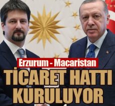 Erzurum – Macaristan ticaret hattı kuruluyor