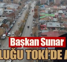 Başkan Sunar soluğu TOKİ’de aldı