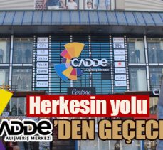 Herkesin yolu CADDE’den geçecek