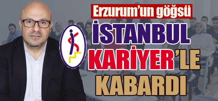 Erzurum’un göğsü İstanbul Kariyer’le kabardı