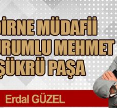 EDİRNE MÜDAFİİ ERZURUMLU MEHMET ŞÜKRÜ PAŞA