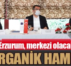 Erzurum, organik tarımın merkezi olacak