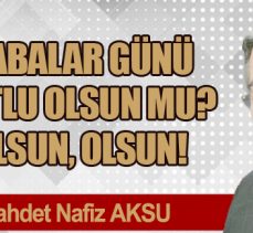 BABALAR GÜNÜ KUTLU OLSUN MU? OLSUN, OLSUN!