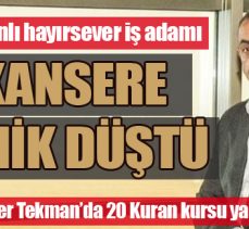 Tekmanlı hayırsever iş adamı kansere yenik düştü