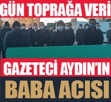 Gazeteci Aydın’ın baba acısı