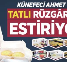 Künefeci Ahmet Usta TATLI rüzgarlar estiriyor…