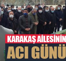 Karakaş ailesinin acı günü