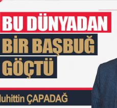 BU DÜNYADAN BİR BAŞBUĞ GÖÇTÜ