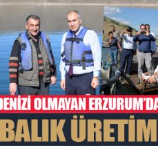 Denizi olmayan Erzurum’dan balık üretimi