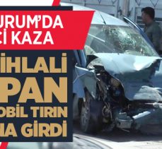 Erzurum’da feci kaza, ışık ihlali yapan otomobil tırın altına girdi