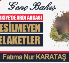TÜRKİYE’DE ARDI ARKASI KESİLMEYEN FELAKETLER