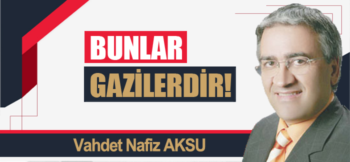 BUNLAR GAZİLERDİR!