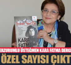 Erzurumlu Üsteğmen Kara Fatma Dergisi özel sayısı çıktı