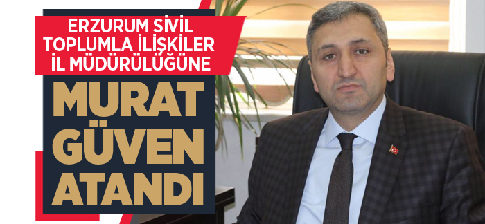 Murat Güven, Erzurum Sivil Toplumla İlişkiler İl Müdürlüğüne atandı