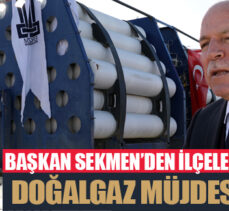 BAŞKAN SEKMEN’DEN İLÇELERE DOĞALGAZ MÜJDESİ