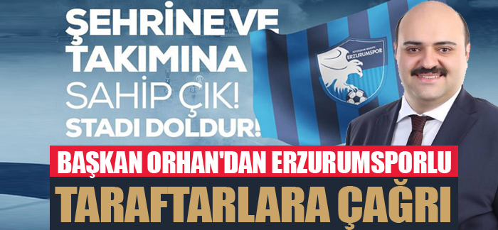 Başkan Orhan’dan Erzurumsporlu taraftarlara çağrı
