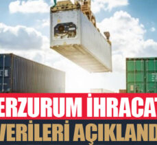 Erzurum ihracat verileri açıklandı