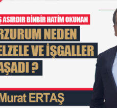 Beş Asırdır Binbir Hatim okunan Erzurum neden zelzele ve işgaller yaşadı?