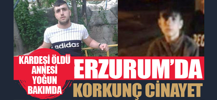 Erzurum’da korkunç cinayet