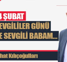 14 ŞUBAT SEVGİLİLER GÜNÜ ve SEVGİLİ BABAM…