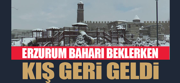 Erzurum’da kış geri geldi