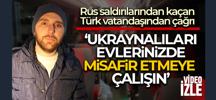 Rus saldırılarından kaçan Türk vatandaşından çağrı