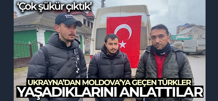 Ukrayna’dan Moldova’ya geçen Türkler; ‘Çok şükür çıktık’