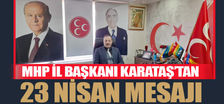 MHP İl Başkanı Karataş’tan 23 Nisan mesajı