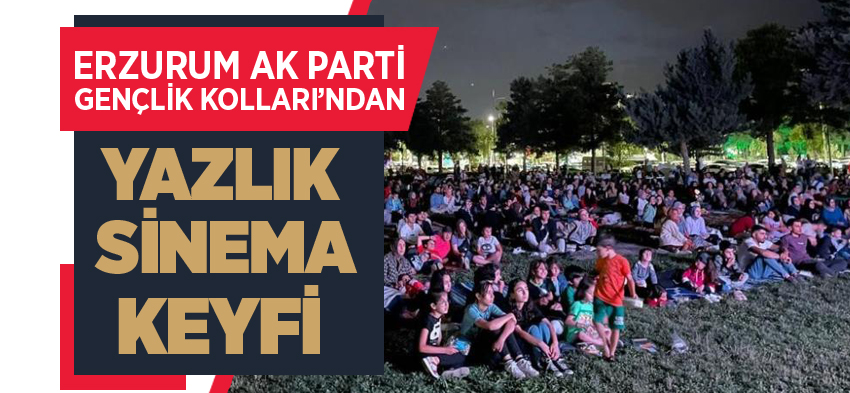 Erzurum’da AK Parti Gençlik Kolları açık hava sineması projesi başlattı.