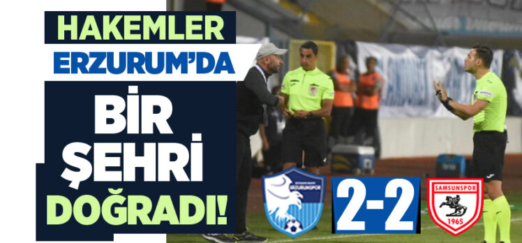 Erzurumspor “Hakemlere de Samsunspor’a da yenilmedi!”Maç 2-2 beraberlikle bitti…