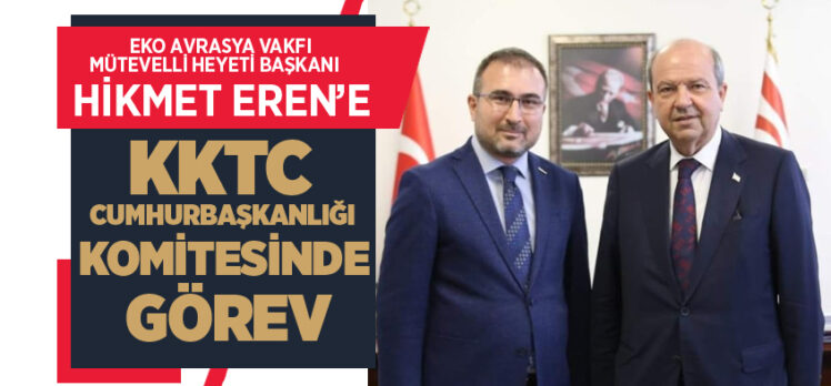 EkoAvrasya Vakfı Mütevelli Heyeti Başkanı Hikmet Eren,Kıbrıs Türkleri Komitesi üyeliğine görevlendirildi.