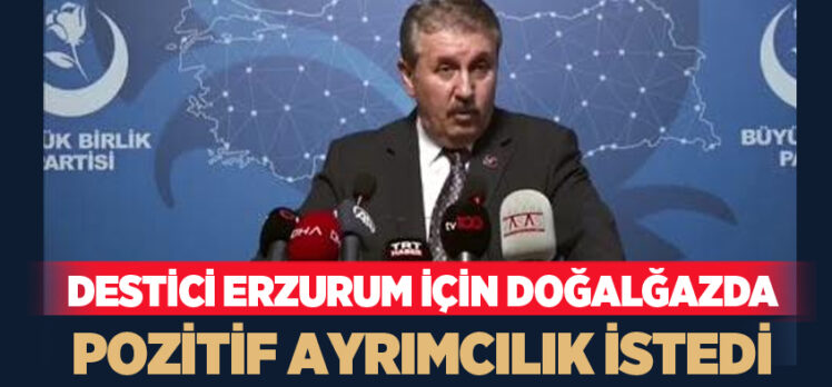 Büyük Birlik Partisi  Erzurum İl Başkanlığı talep etti, Destici Erzurum’u gündeme getirdi.