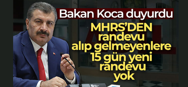 Sağlık Bakanı Fahrettin Koca, MHRS’DEN randevu alıp gelmeyenlere 15 gün yeni randevu yok!