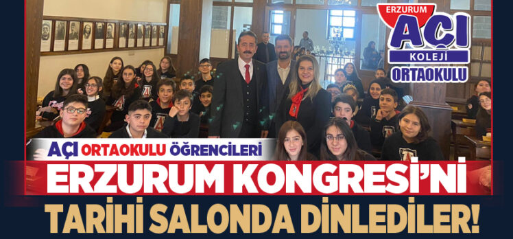 Erzurum Açı Ortaokulu öğrencileri Erzurum Kongresini tarihi salonda Almaz’dan dinlediler!.