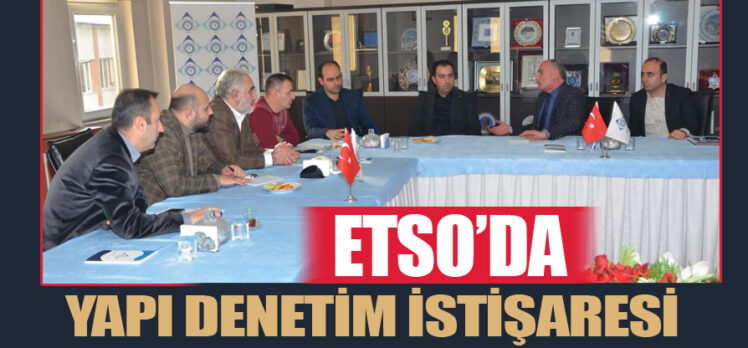 Erzurum Ticaret ve Sanayi Odası (ETSO)’da Yapı denetim uygulamaları istişare edildi!…