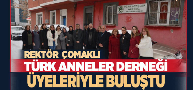 Atatürk Üniversitesi Rektörü Prof. Dr. Ömer Çomaklı, Türk Anneler Derneği üyeleriyle bir araya geldi.