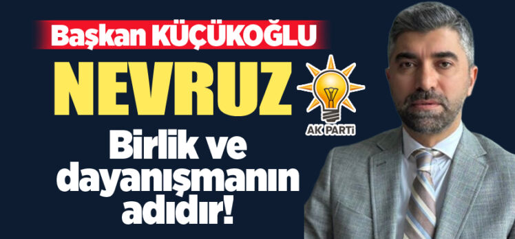 AK Parti Erzurum İl Başkanı İbrahim Küçükoğlu,Nevruz Bayramı dolayısıyla mesaj yayınladı.